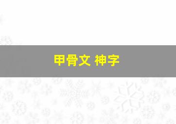 甲骨文 神字